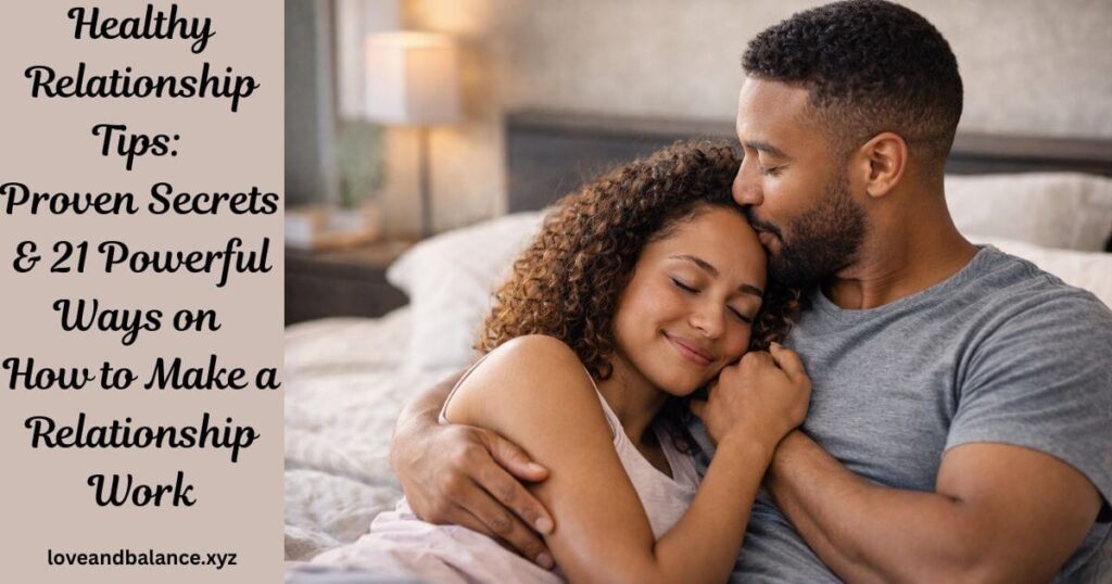 2026 Healthy Relationship Tips Proven Secrets & 21 Powerful Ways on How to Make a Relationship Work